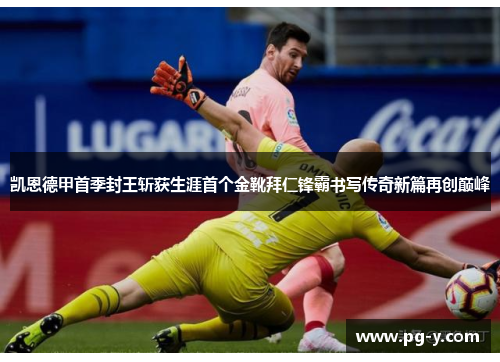 凯恩德甲首季封王斩获生涯首个金靴拜仁锋霸书写传奇新篇再创巅峰
