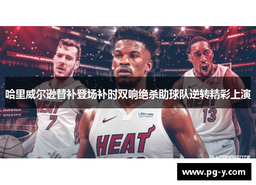 哈里威尔逊替补登场补时双响绝杀助球队逆转精彩上演 哈里威尔逊替补登场补时双响绝杀助球队逆转精彩上演